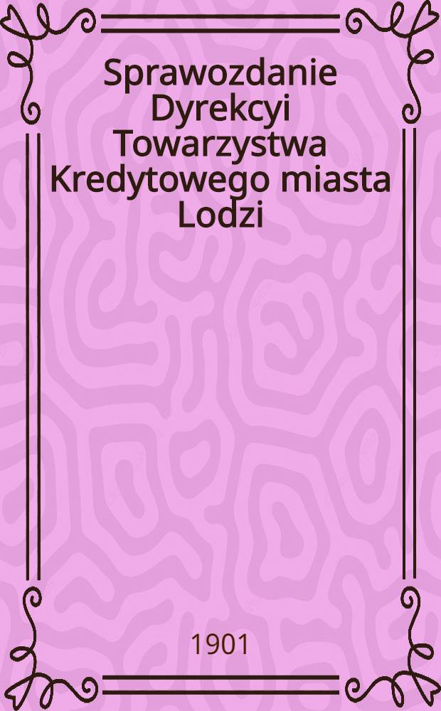 Sprawozdanie Dyrekcyi Towarzystwa Kredytowego miasta Lodzi = Отч.Правл.Лодзинск.Городск.Кредитного общ.