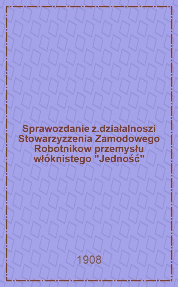 Sprawozdanie z.działalnoszi Stowarzyzzenia Zamodowego Robotnikow przemysłu włóknistego "Jedność"