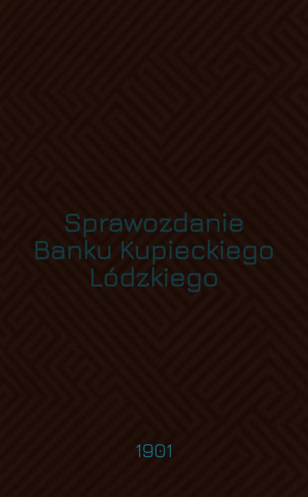 Sprawozdanie Banku Kupieckiego Lódzkiego = Отчёт Лодзинск.Купеческ.Банка