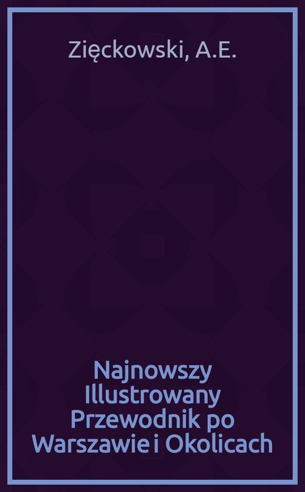 Najnowszy Illustrowany Przewodnik po Warszawie i Okolicach : Rok 1912