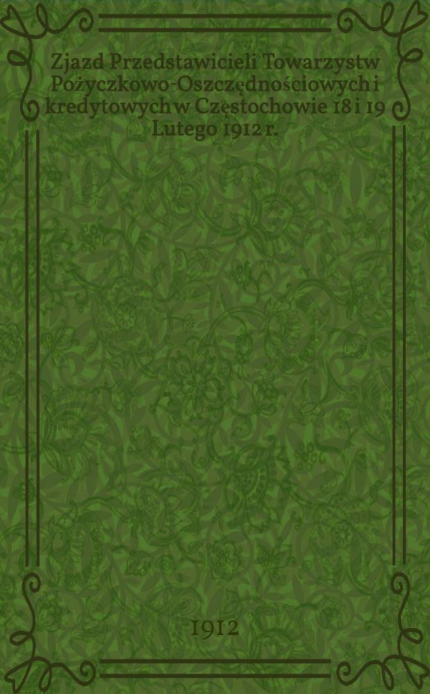 Zjazd Przedstawicieli Towarzystw Pożyczkowo-Oszczędnościowych i kredytowych w Częstochowie 18 i 19 Lutego 1912 r.