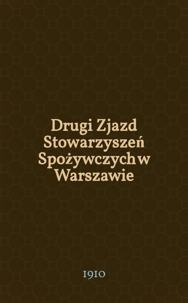 Drugi Zjazd Stowarzyszeń Spożywczych w Warszawie : Sprawozdanie z obrad 6-8 czerwca 1910