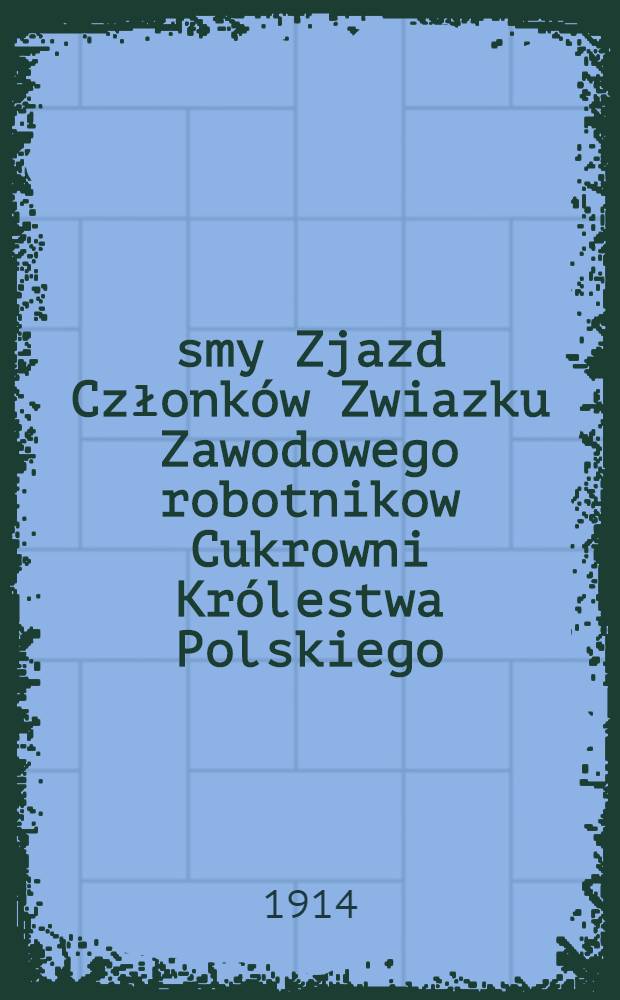 Ósmy Zjazd Członków Zwiazku Zawodowego robotnikow Cukrowni Królestwa Polskiego