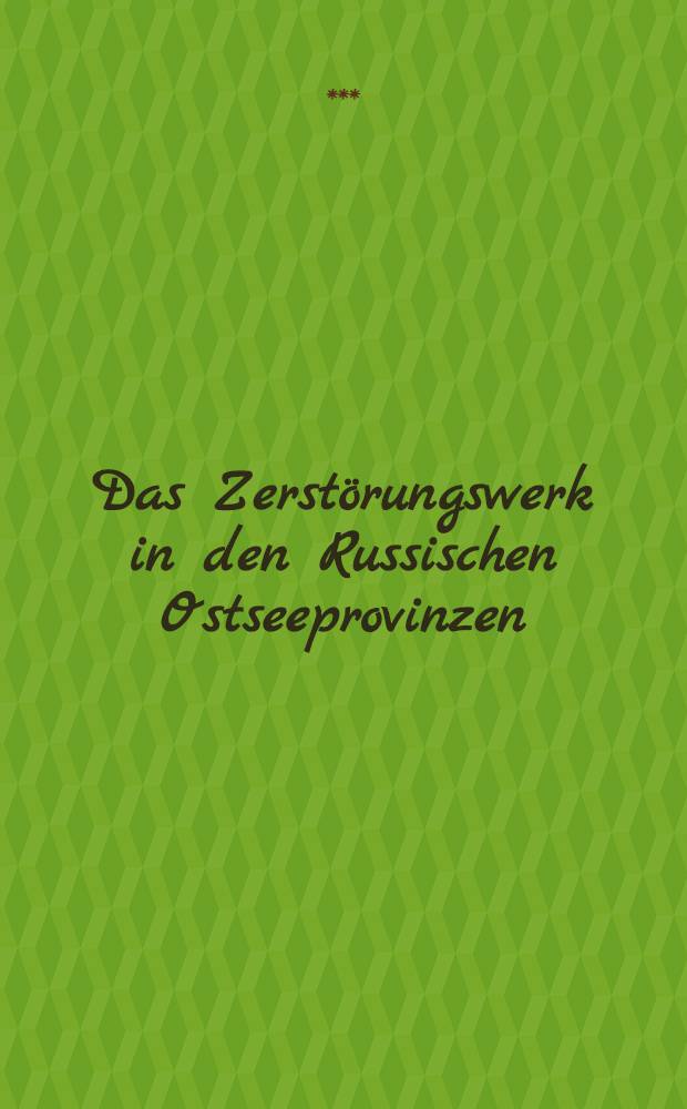 Das Zerstörungswerk in den Russischen Ostseeprovinzen