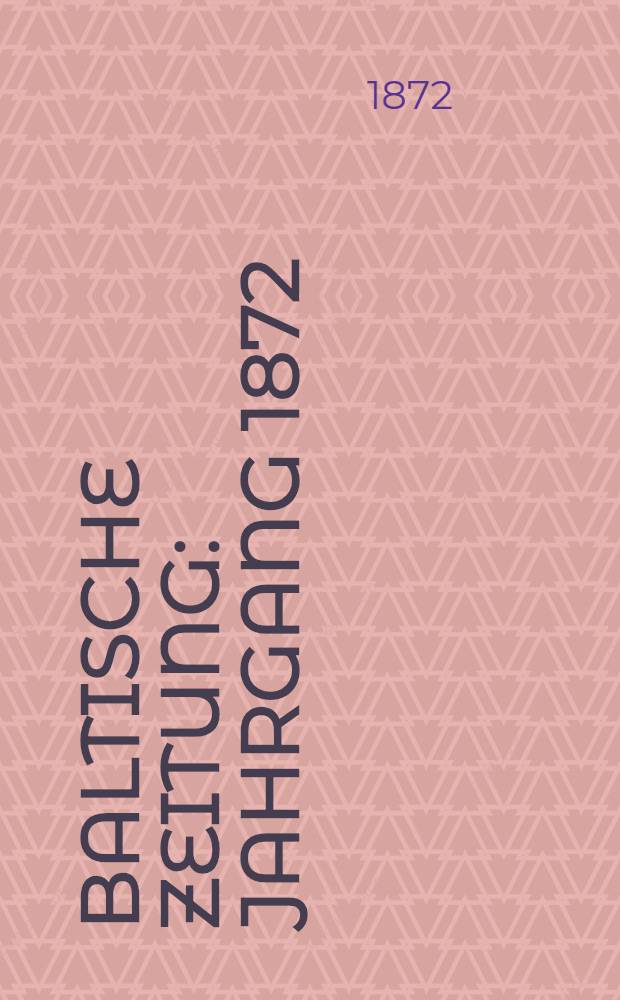 Baltische Zeitung : Jahrgang 1872