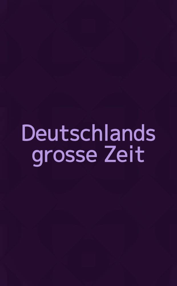 Deutschlands grosse Zeit : Gedichte.Betrachtungen.Feldpostbriefe.Notitzen aus der Frankfurter Zeitung