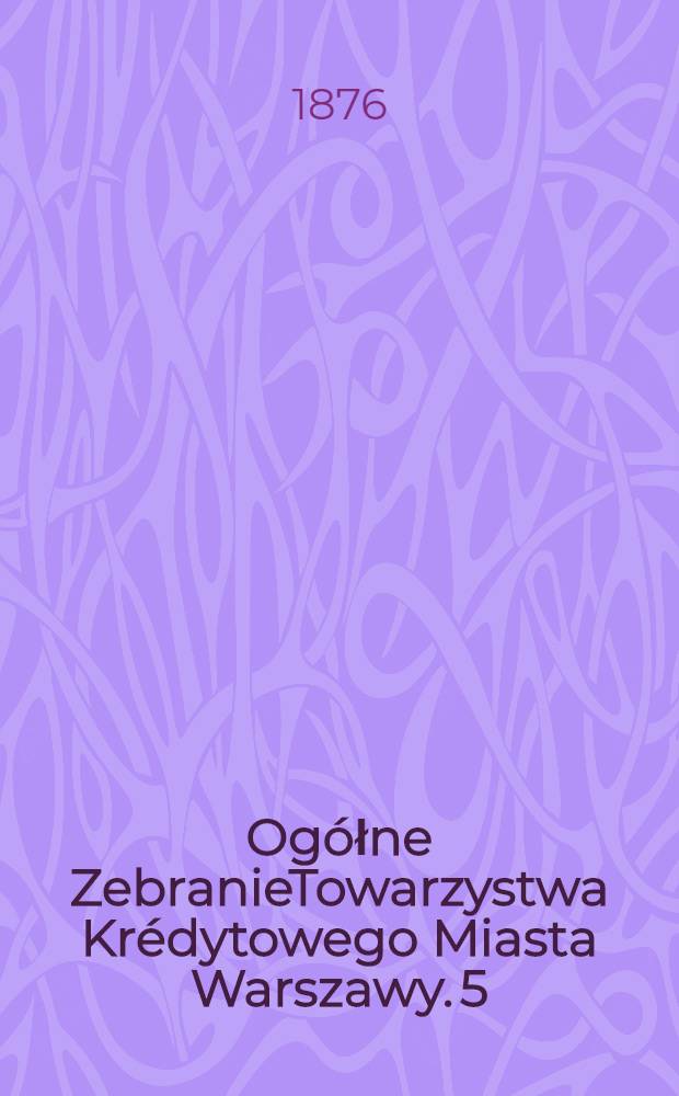 Og&oacute;łne ZebranieTowarzystwa Kr&eacute;dytowego Miasta Warszawy. 5 : Posiedzenie 6 (8) Grudnia 1875 r.