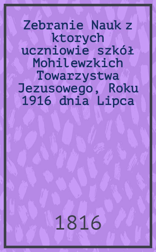 Zebranie Nauk z ktorych uczniowie szkół Mohilewzkich Towarzystwa Jezusowego, Roku 1916 dnia Lipca