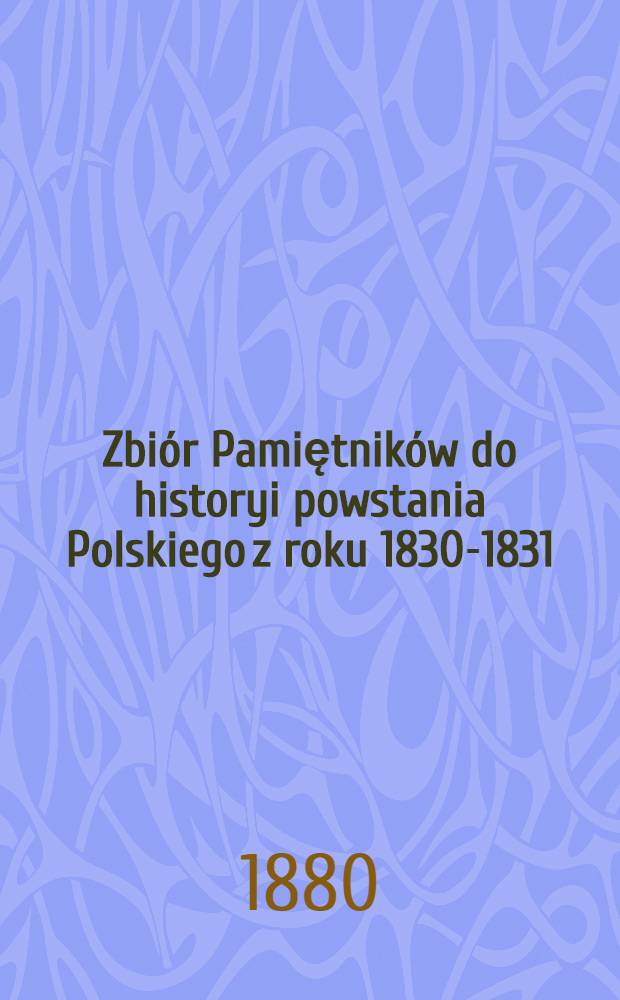 Zbiór Pamiętników do historyi powstania Polskiego z roku 1830-1831