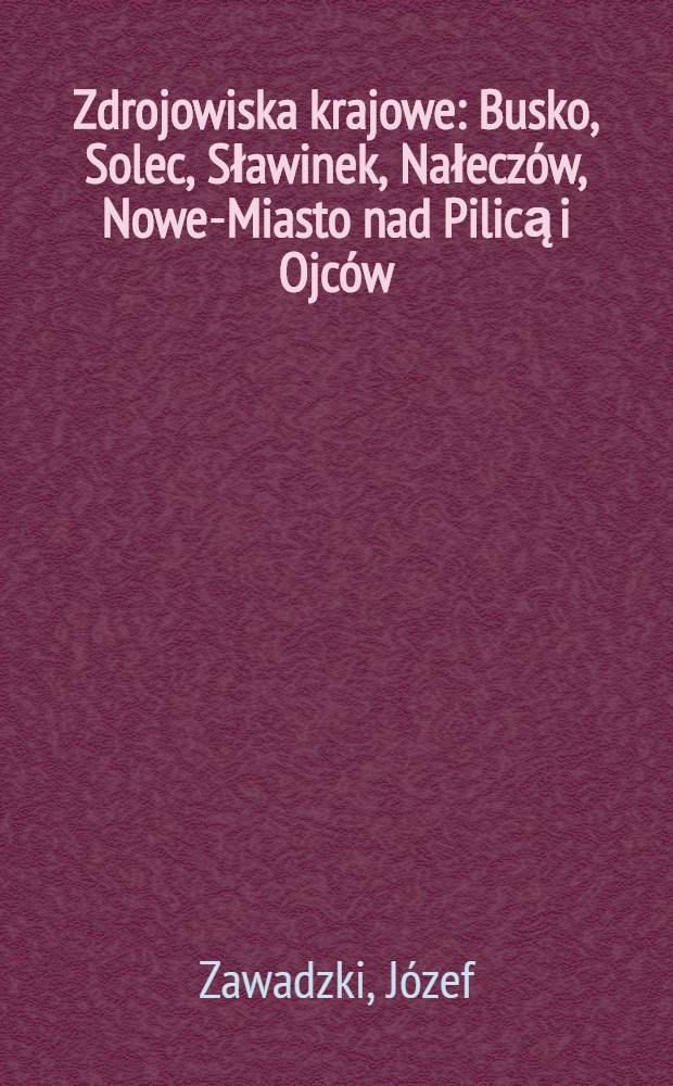 Zdrojowiska krajowe : Busko, Solec, Sławinek, Nałeczów, Nowe-Miasto nad Pilicą i Ojców