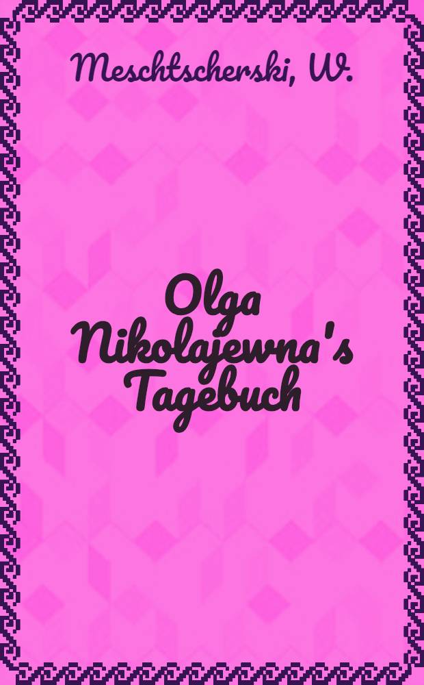 Olga Nikolajewna's Tagebuch : Erlebnisse einer Dame der hohen Russischen Aristokratie
