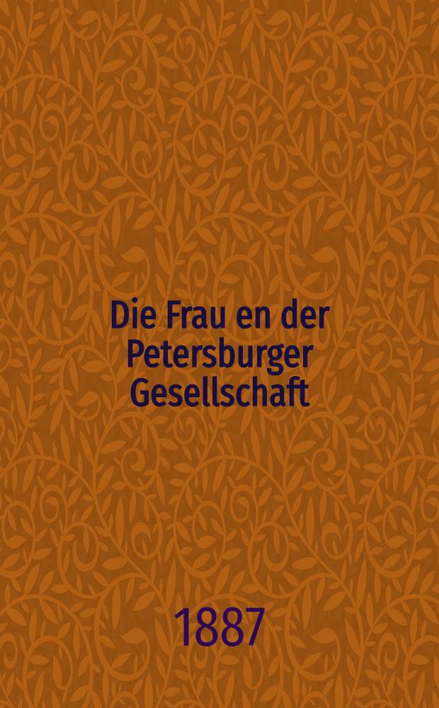 Die Frau en der Petersburger Gesellschaft : Roman aus dem Russischen übertragen von J.Clark. I.Abth., Vol.1