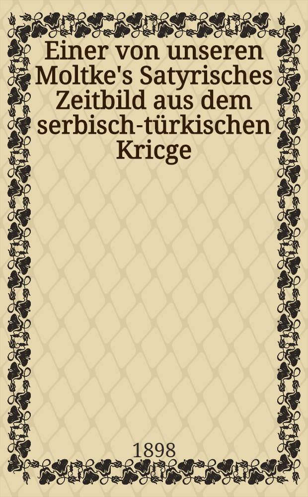 Einer von unseren Moltke's Satyrisches Zeitbild aus dem serbisch-türkischen Kricge