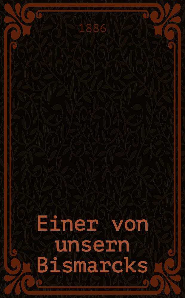 Einer von unsern Bismarcks : Roman