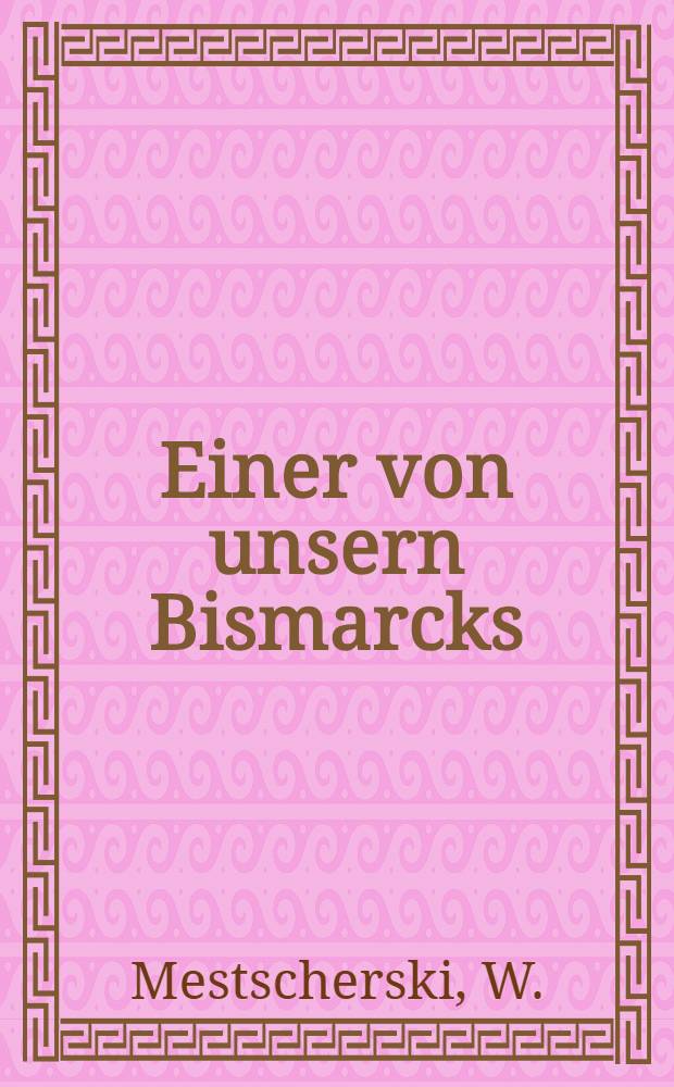Einer von unsern Bismarcks : Roman