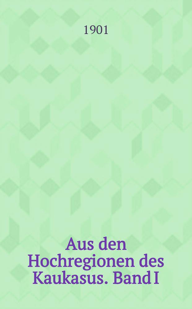 Aus den Hochregionen des Kaukasus. Band I