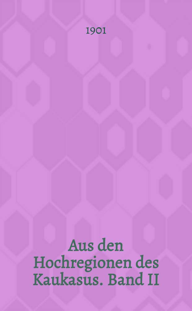 Aus den Hochregionen des Kaukasus. Band II