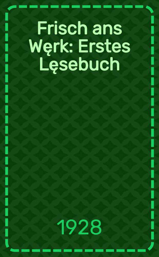 Frisch ans Węrk : Erstes Lęsebuch