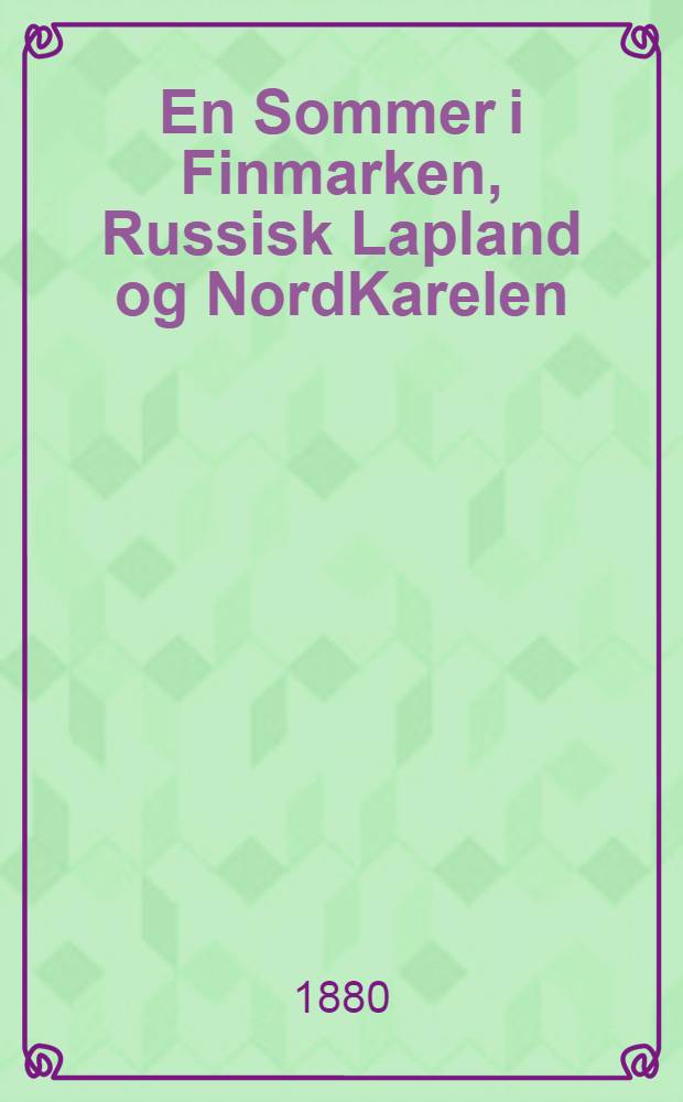 En Sommer i Finmarken, Russisk Lapland og NordKarelen : Skildring af Land og Folk