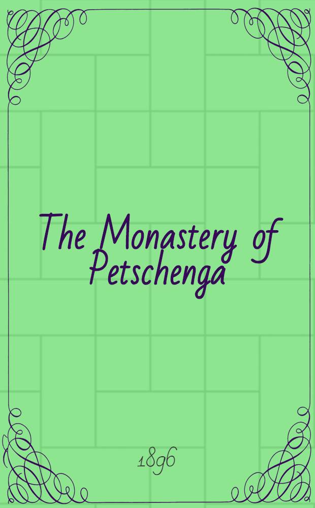 The Monastery of Petschenga : Sketches of Russian Lapland : From Historical and Legendary Sources
