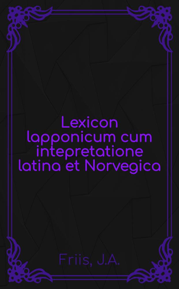 Lexicon lapponicum cum intepretatione latina et Norvegica