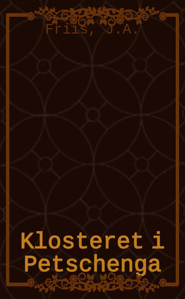 Klosteret i Petschenga : Skildringer fra Russisk Lapland : Efter historiske Kilder og Folkesagn
