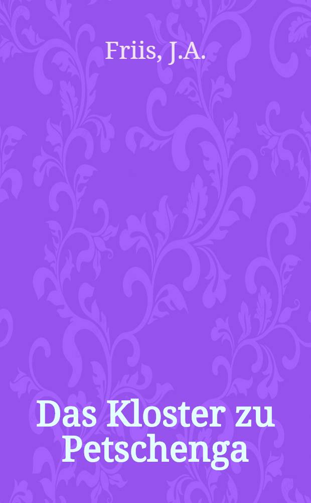 Das Kloster zu Petschenga : Autorisierte deutsche Uebertragung