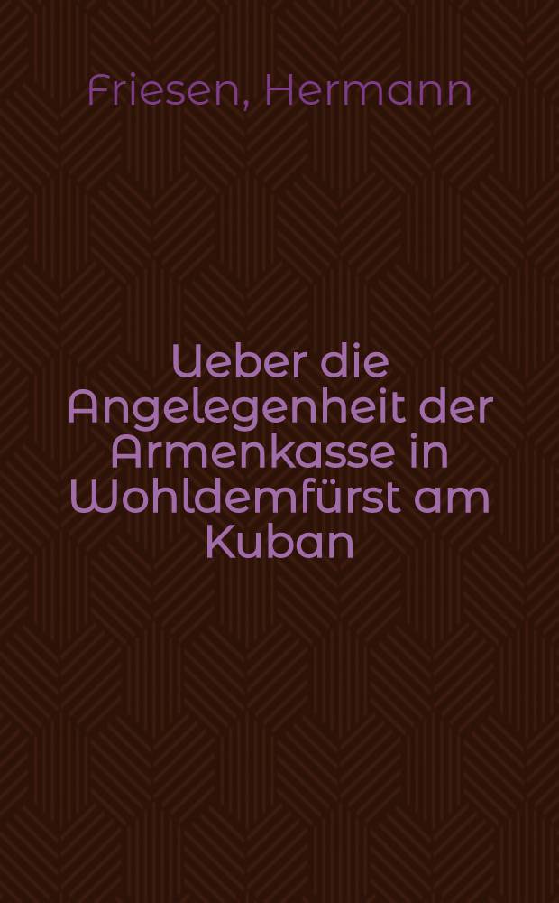 Ueber die Angelegenheit der Armenkasse in Wohldemfürst am Kuban