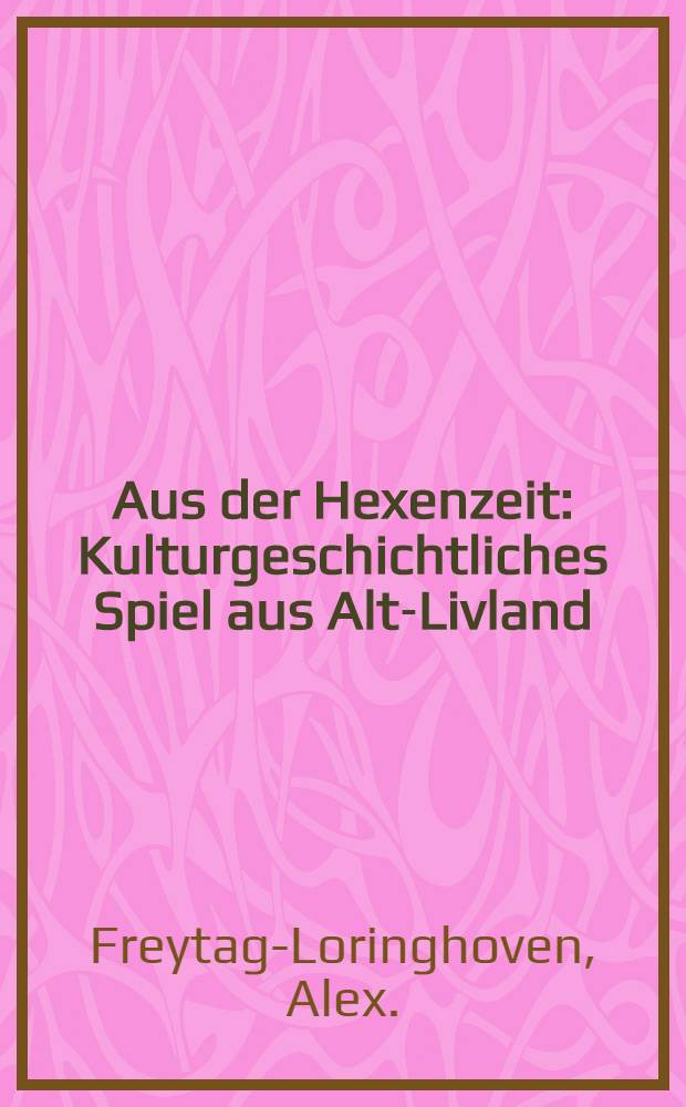 Aus der Hexenzeit : Kulturgeschichtliches Spiel aus Alt-Livland