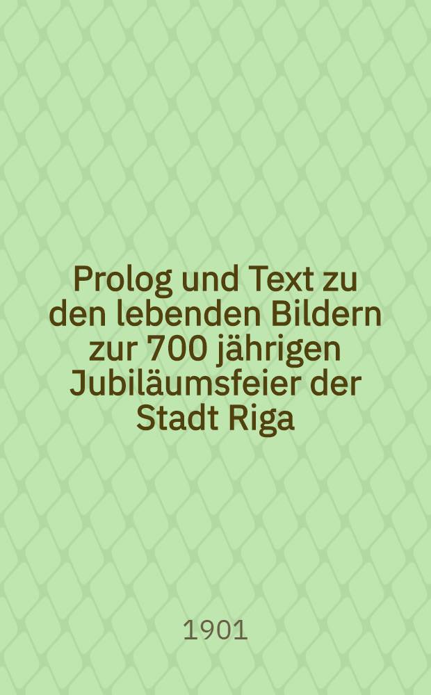 Prolog und Text zu den lebenden Bildern zur 700 jährigen Jubiläumsfeier der Stadt Riga
