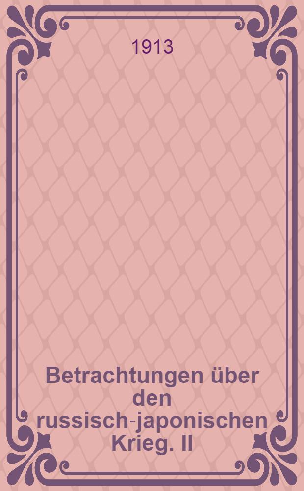 Betrachtungen &uuml;ber den russisch-japonischen Krieg. II