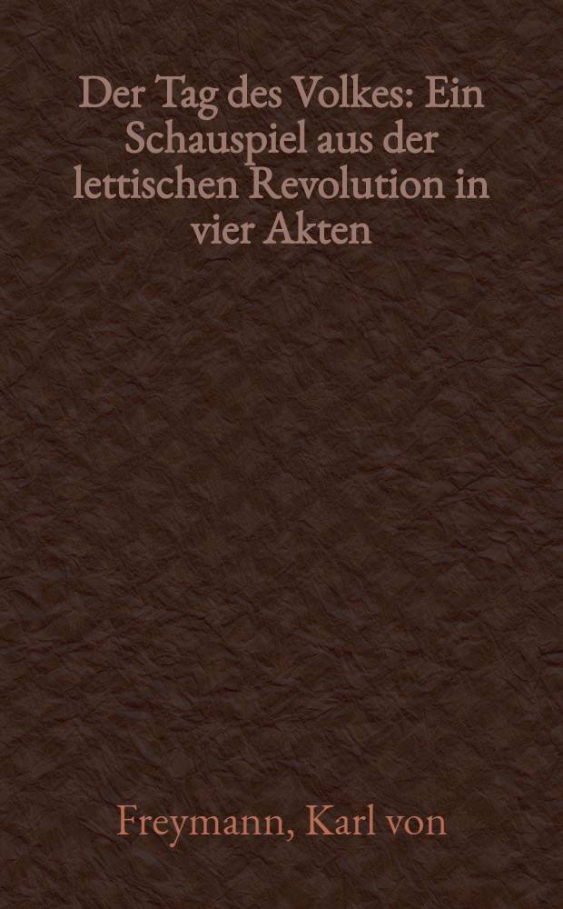 Der Tag des Volkes : Ein Schauspiel aus der lettischen Revolution in vier Akten