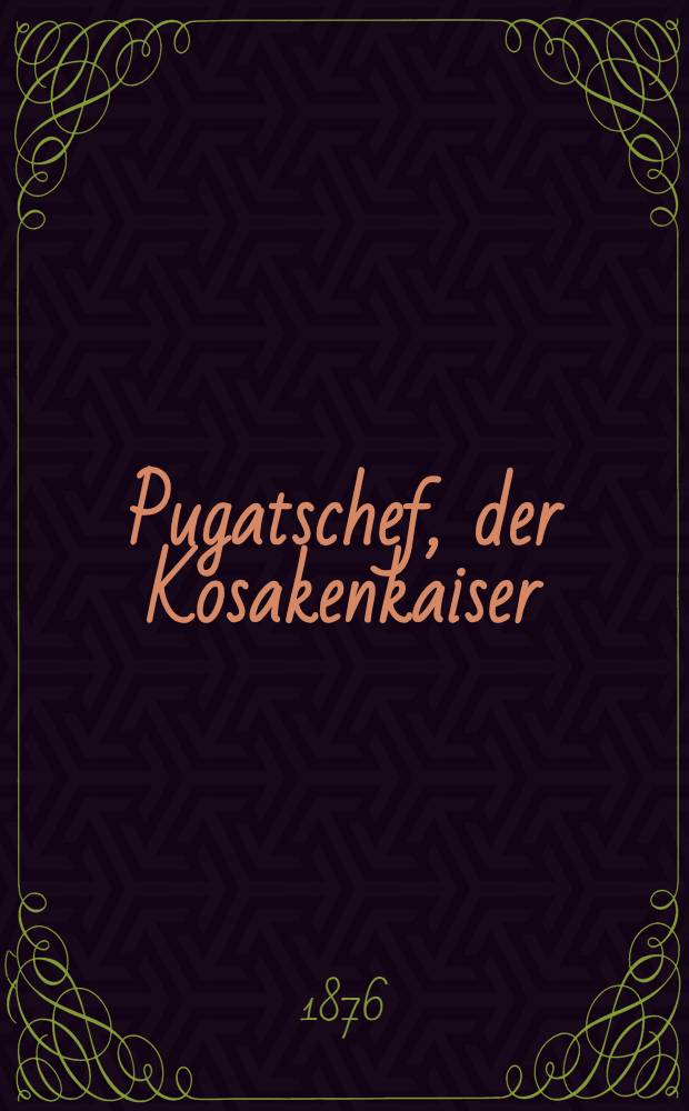 Pugatschef, der Kosakenkaiser : Eine Erz&auml;hlung