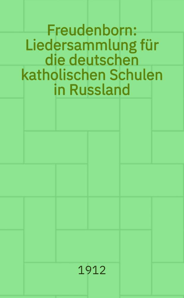 Freudenborn : Liedersammlung für die deutschen katholischen Schulen in Russland