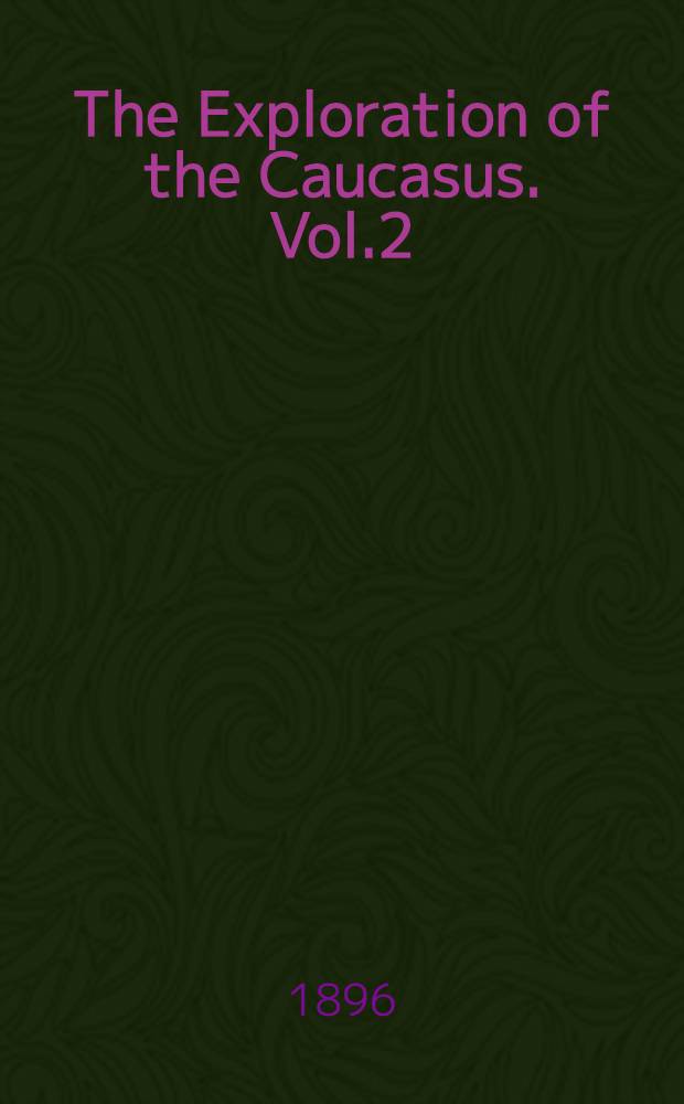 The Exploration of the Caucasus. Vol.2
