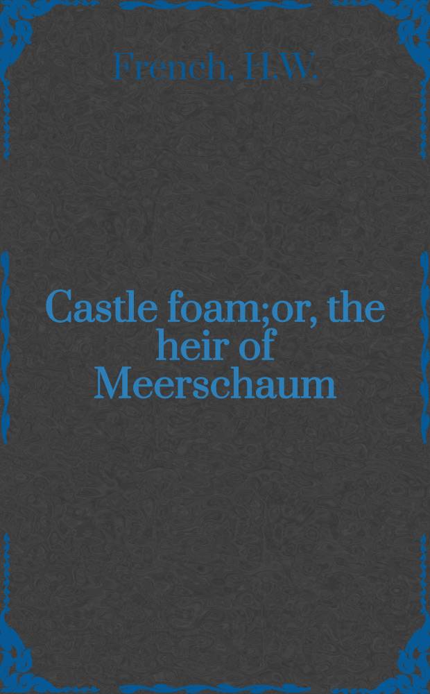 Castle foam;or, the heir of Meerschaum : A Russian story