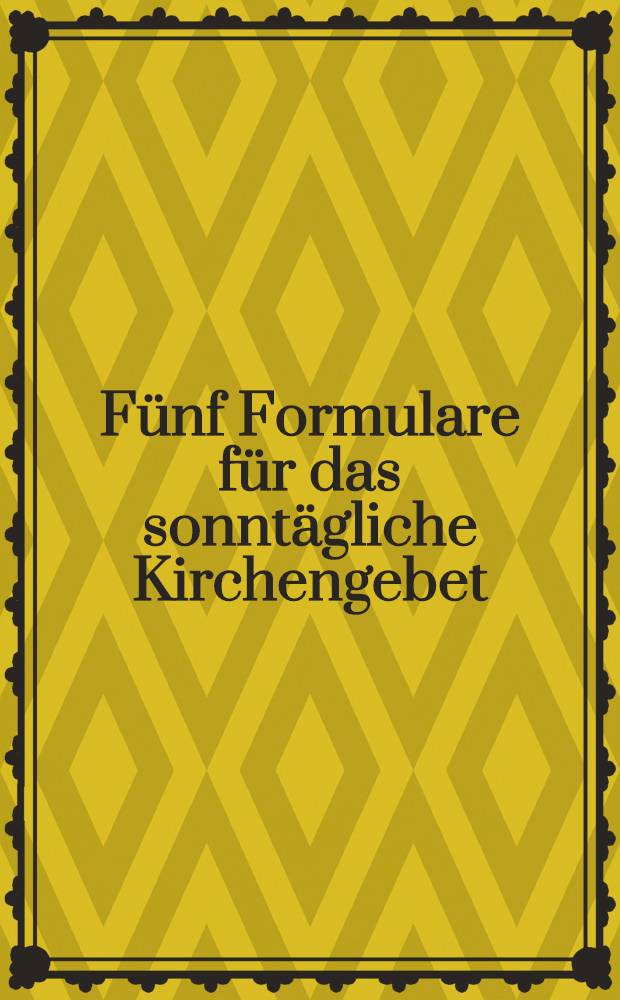Fünf Formulare für das sonntägliche Kirchengebet : Entwurf