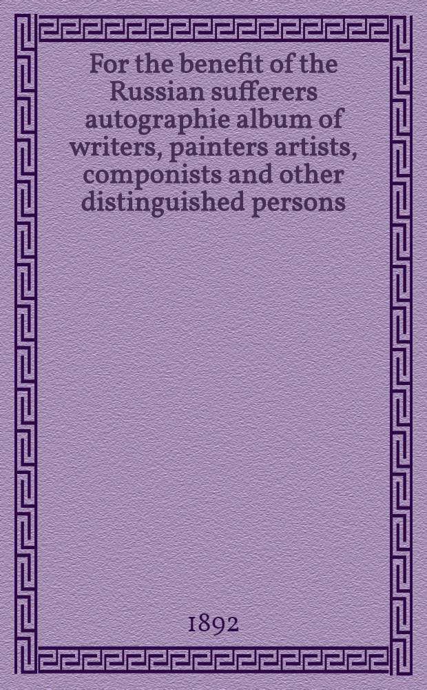 For the benefit of the Russian sufferers autographie album of writers, painters artists, componists and other distinguished persons