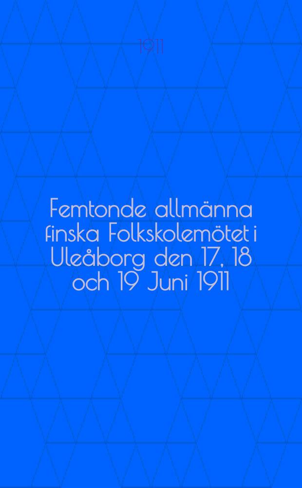 Femtonde allm&auml;nna finska Folkskolem&ouml;tet i Ule&aring;borg den 17, 18 och 19 Juni 1911