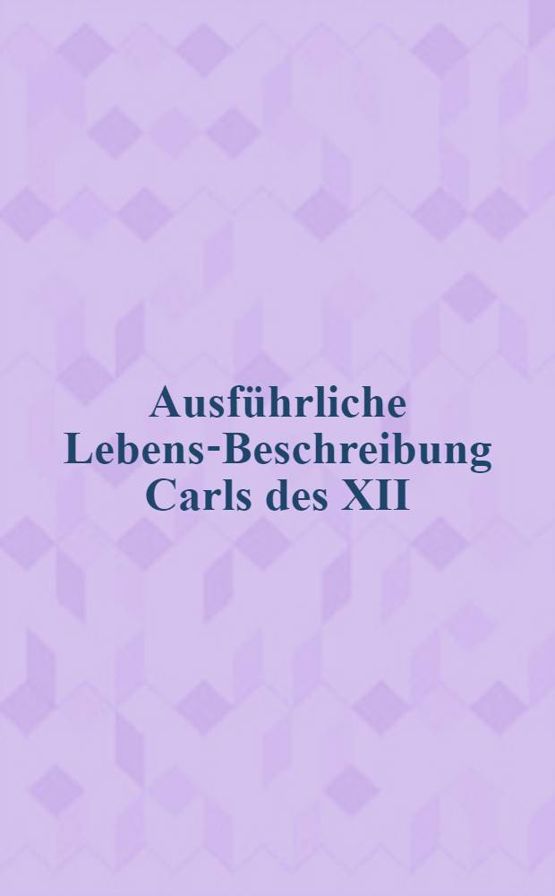 Ausführliche Lebens-Beschreibung Carls des XII : Darinnen dessen Krieg und Sieg in Lieffland, neben dem wichtigsten Theil vom Leben des Moscowitischen Czars fürgestellet worden von S.F. Vol.9