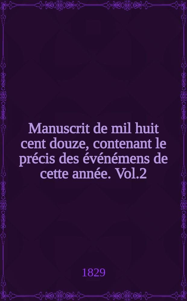 Manuscrit de mil huit cent douze, contenant le précis des événémens de cette année. Vol.2