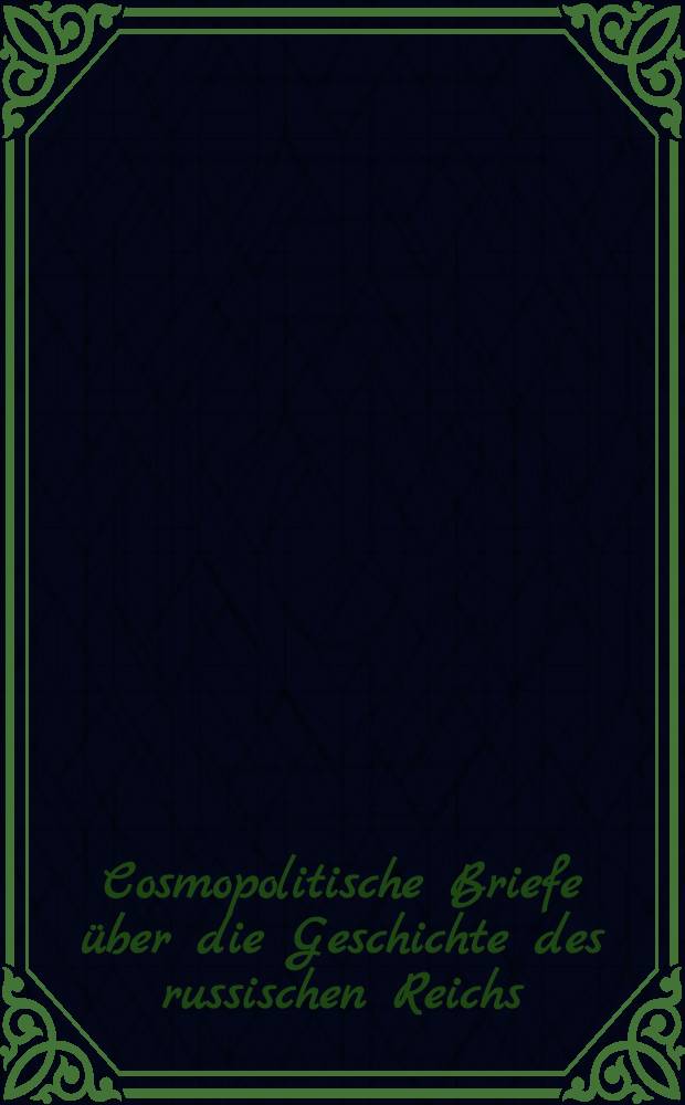Cosmopolitische Briefe &uuml;ber die Geschichte des russischen Reichs : Vom Verfasser der cosmopolitischen Wanderungen. Vol.2