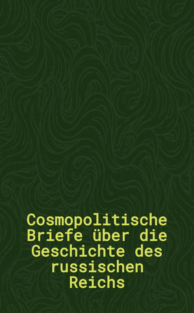 Cosmopolitische Briefe &uuml;ber die Geschichte des russischen Reichs : Vom Verfasser der cosmopolitischen Wanderungen. Vol.3