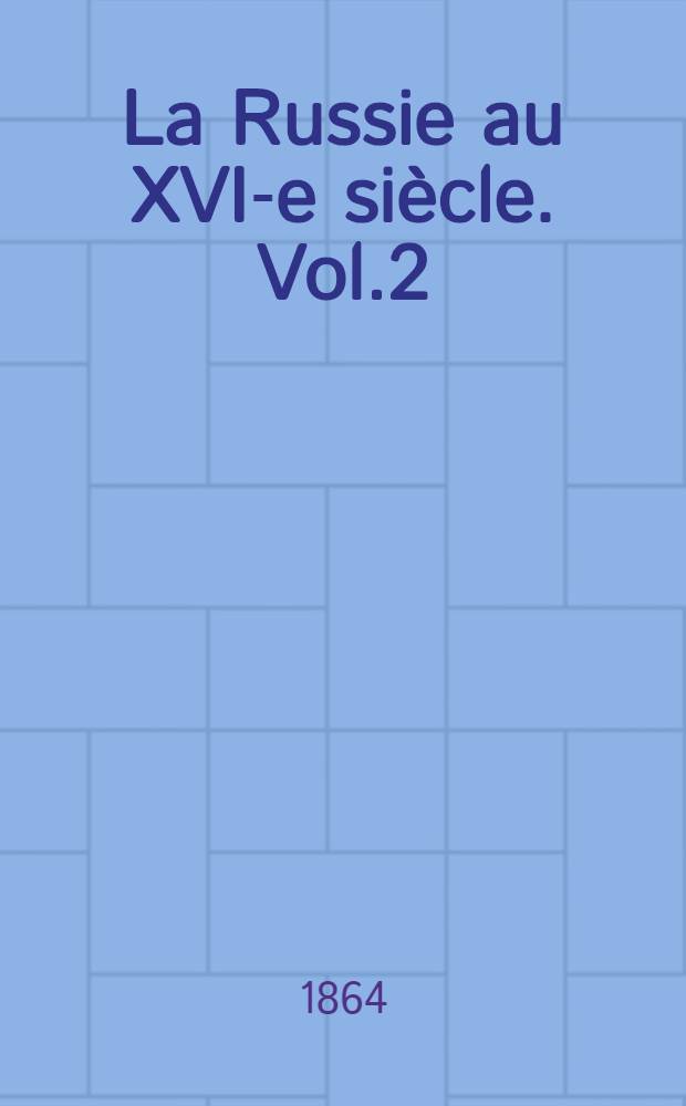 La Russie au XVI-e siècle. Vol.2