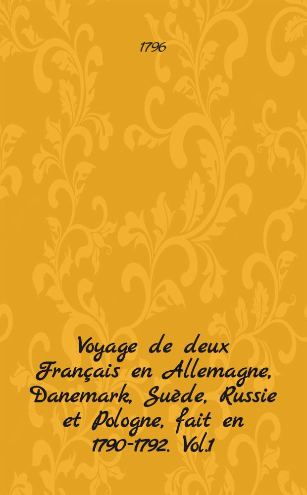 Voyage de deux Français en Allemagne, Danemark, Suède, Russie et Pologne, fait en 1790-1792. Vol.1