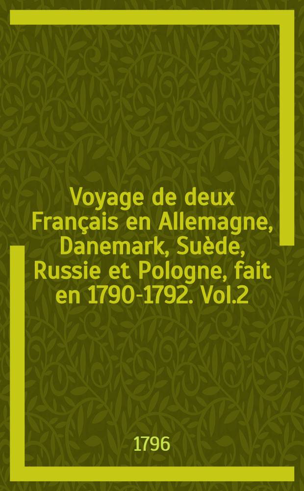 Voyage de deux Français en Allemagne, Danemark, Suède, Russie et Pologne, fait en 1790-1792. Vol.2