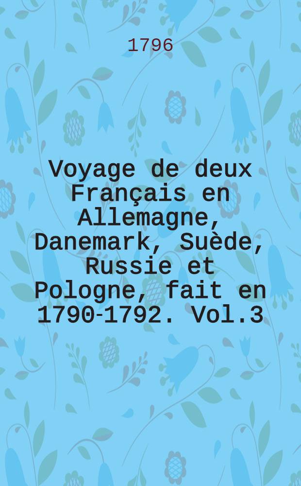 Voyage de deux Français en Allemagne, Danemark, Suède, Russie et Pologne, fait en 1790-1792. Vol.3