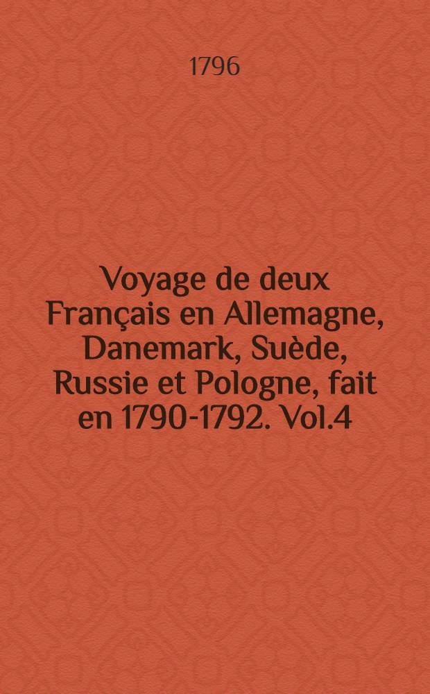 Voyage de deux Français en Allemagne, Danemark, Suède, Russie et Pologne, fait en 1790-1792. Vol.4