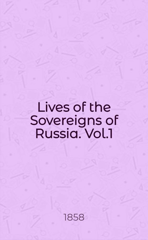 Lives of the Sovereigns of Russia. Vol.1