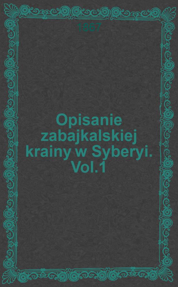 Opisanie zabajkalskiej krainy w Syberyi. Vol.1